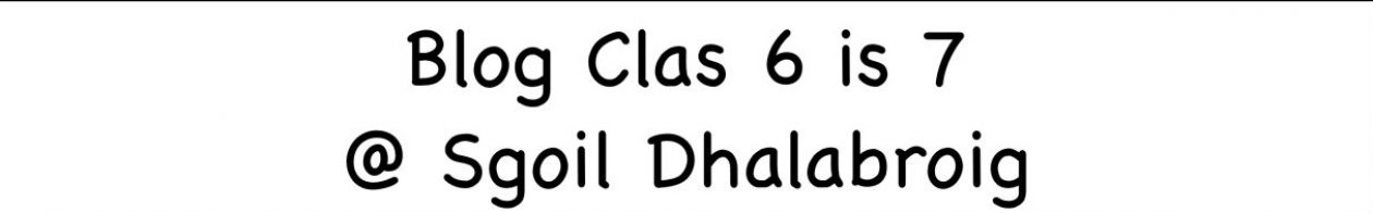 Blog Clas 6 is 7 @ Sgoil Dhalabroig