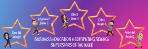 Well done to our Business Education and Computing Science Superstars of the week!

Kara M
Hailey B
Krystian P
Blake G
Ellie S
Liam H
Cole H
Aayat A
Archie W
Annie G