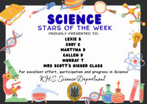 SCIENCE STARS OF THE WEEK PROUDLY PRESENTED TO: 🌟 Lexie S 🌟 Cody C 🌟 Martyna D 🌟 Callen D 🌟 Murray T 🌟 Mrs Scott's Higher Class For excellent effort, participation and progress in Science. KHS Science Department.