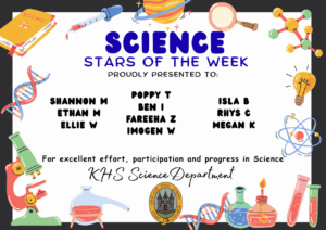 SCIENCE STARS OF THE WEEK PROUDLY PRESENTED TO:

🌟 Shannon M
🌟 Ethan M
🌟 Ellie W
🌟 Poppy T
🌟 Ben I
🌟 Fareeha Z
🌟 Imogen W
🌟 Isla B
🌟 Rhys C
🌟 Megan K

For excellent effort, participation and progress in Science. KHS Science Department.