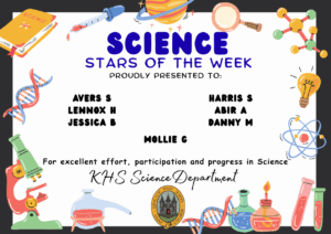 SCIENCE STARS OF THE WEEK PROUDLY PRESENTED TO: 🌟 Avers S
🌟 Lennox H
🌟 Jessica B
🌟 Harris S
🌟 Abir A
🌟 Danny M
🌟 Mollie G For excellent effort, participation and progress in Science. KHS Science Department