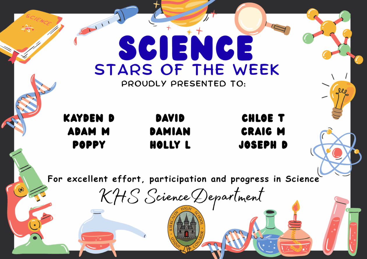 Science Stars of the Week Proudly Presented to: 🌟 Kayden D 🌟 Adam M 🌟 Poppy 🌟 David 🌟 Damian 🌟 Holly L 🌟 Chloe T 🌟 Craig M 🌟 Joseph D For excellent effort, participation and progress in Science. KHS Science Department.