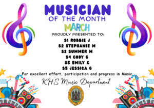 MUSICIAN OF THE MONTH MARCH PROUDLY PRESENTED TO
S1 Robbie Jπ΅ π«
S2 Stephanie Mπ΅ π«
S3 Summer Mπ΅ π«
S4 Cody Gπ΅ π«
S5 Emily Cπ΅ π«
S5 Jessica Gπ΅ π«
for excellent effort, participation and progress in Music. KHS Music Department.