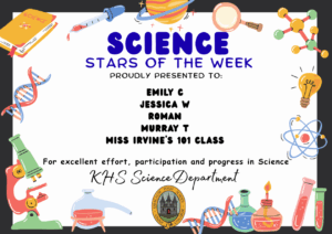 Science Stars of the Week Proudly Presented to: 🌟 Emily C 🌟 Jessica W 🌟 Roman 🌟 Murray T 🌟 Miss Irvine's 1O1 class For excellent effort, participation and progress in Science. KHS Science Department.
