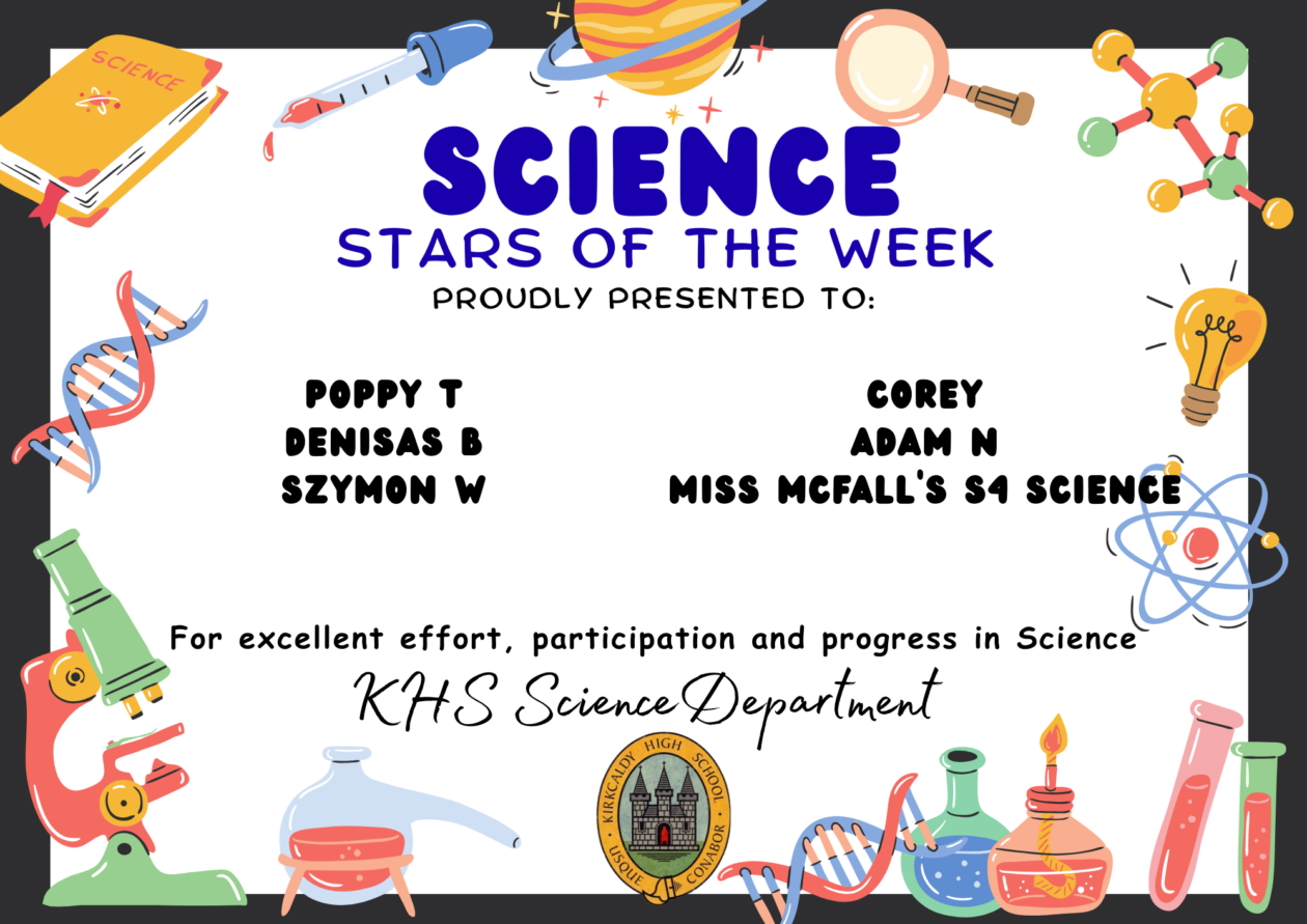 Science Stars of the Week Proudly Presented to: 🌟 Poppy T 🌟 Denisas B 🌟 Szymon W 🌟 Corey 🌟 Adam N 🌟 Miss McFall's S4 Science For excellent effort, participation and progress in Science. KHS Science Department.