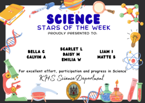 Science Stars of the Week Proudly Presented to: 
🌟 Bella C
🌟 Calvin A
🌟 Scarlet L
🌟 Daisy M
🌟 Emilia W
🌟 Liam I
🌟 Matte S For excellent effort, participation and progress in Science. KHS Science Department.