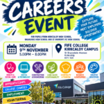 Poster advertising a Careers Event for pupils from Kirkcaldy High School, Balwearie High School and St Andrew's RC High School. The event takes place at Fife College, Kirkcaldy Campus, on Monday 9 November, from 5.00pm to 8.00pm. The colourful poster highlights career pathways including Health & Social Care, Digital & Technology, Construction & Engineering, Land-based & Sustainability, Hospitality & Tourism, Business & Enterprise, and Creative Industries. It also promotes apprenticeships, college courses, employment, volunteering, work experience and career advice.