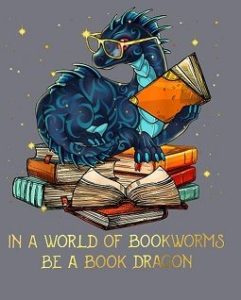 Blue dragon wearing glasses and holding book, sitting on top of pile of books. Text: In a world of bookworms be a book dragon,