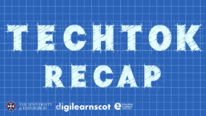 TechTok Recap University of Edinburgh, digilearnscot and Education Scotland logos