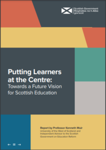 Putting Learners at The Centre Towards a Future Vision for Scottish Education Report by Professor Kenneth Muir